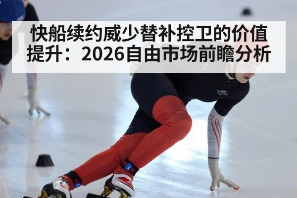 快船续约威少替补控卫的价值提升:2026自由市场前瞻分析