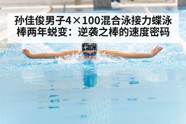 孙佳俊男子4×100混合泳接力蝶泳棒两年蜕变:逆袭之棒的速度密码